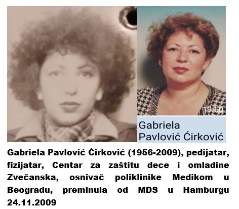 Gabriela Pavlović Ćirković (1956-2009), pedijatar, fizijatar, Centar za zaštitu dece i omladine Zvečanska, osnivač poliklinike Medikom u Beogradu, preminula od MDS u Hamburgu 24.11.2009