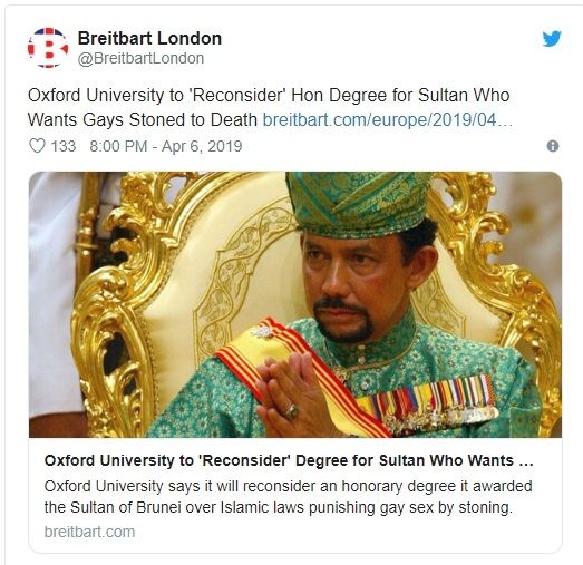 Sultan of Brunei Sends Letter to European Union Urging ‘Tolerance’ of Death Penalty for Gays - https://www.breitbart.com/europe/2019/04/23/sultan-of-brunei-sends-letter-eu-urging-tolerance/- BREITBART LONDON, 23 Apr 2019; As regards whipping as a punishment, the letter went on to say, “The offender must be clothed, whipping must be with moderate force without lifting his hand over his head, shall not result in the laceration of the skin nor the breaking of bones, and shall not be inflicted on the face, head, stomach, chest or private parts,”
